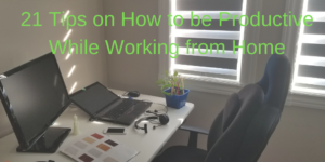 21 Tips on how to be Productive while working from Home